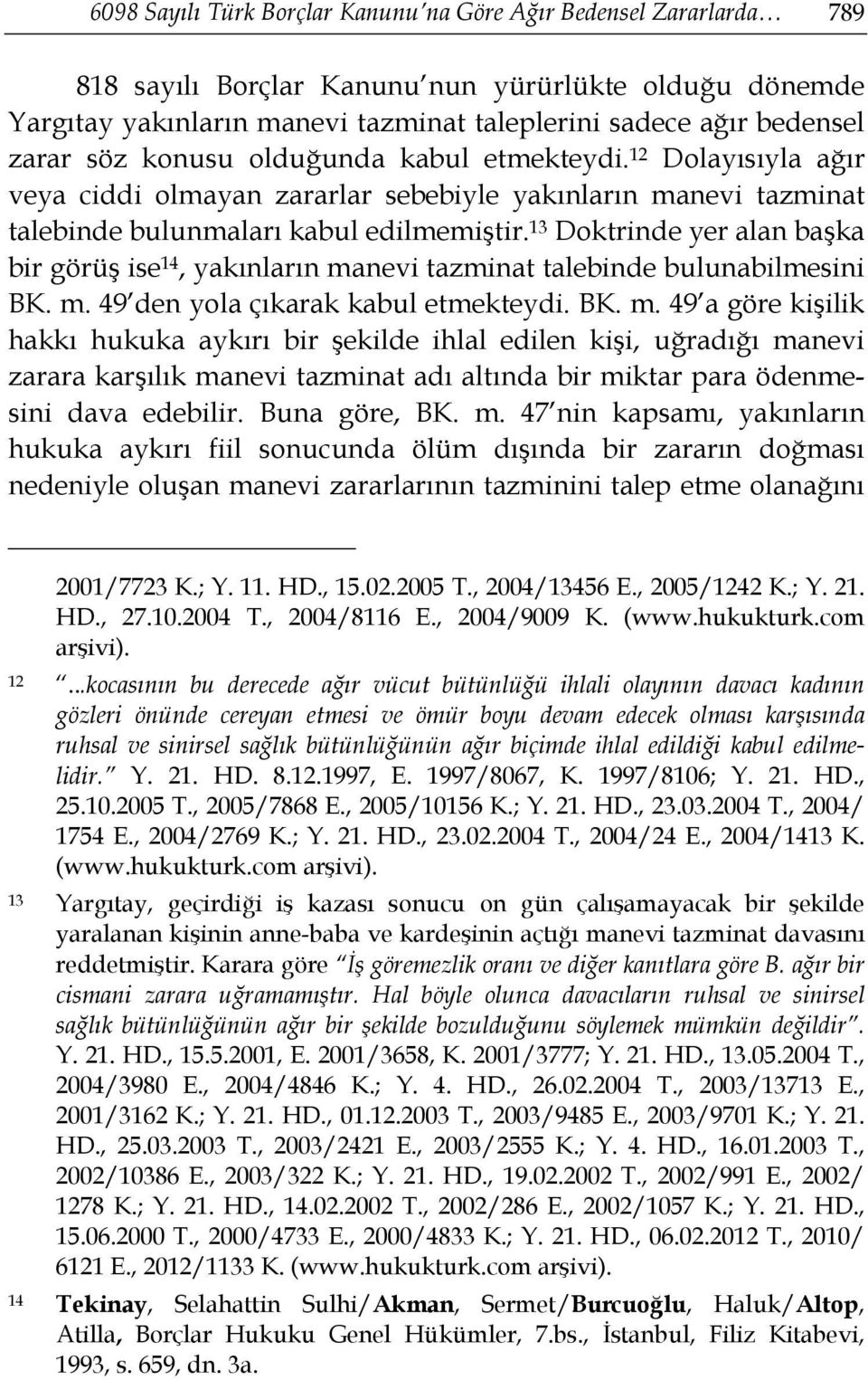 13 Doktrinde yer alan başka bir görüş ise 14, yakınların ma