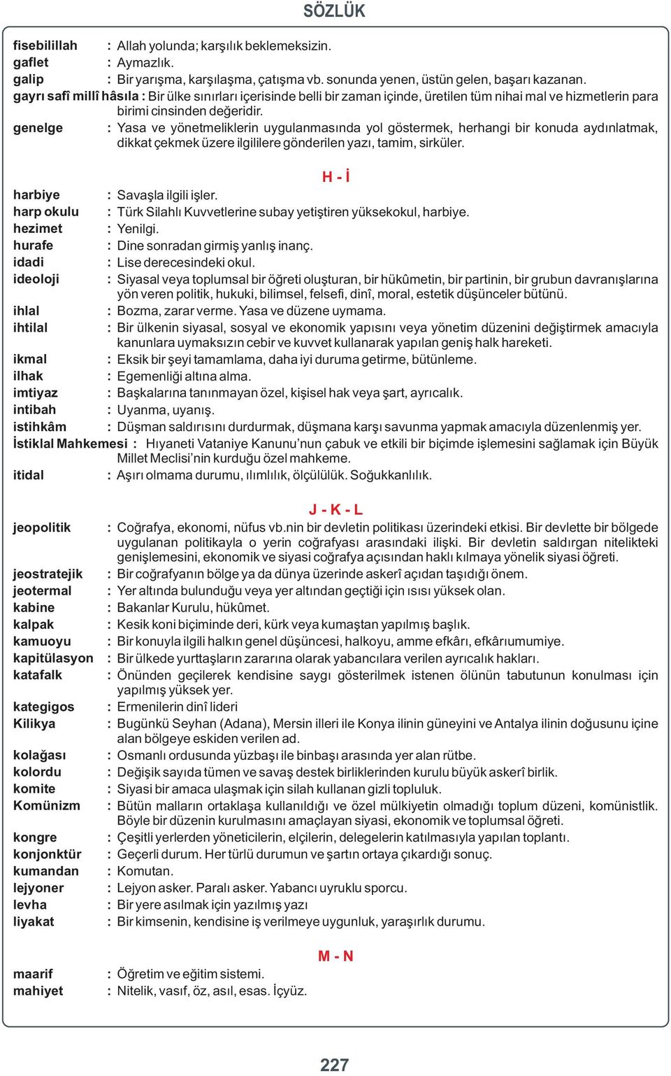 ideoloji : Siyasal veya toplumsal bir öğreti oluşturan, bir hükûmetin, bir partinin, bir grubun davranışlarına yön veren politik, hukuki, bilimsel, felsefi, dinî, moral, estetik düşünceler bütünü.