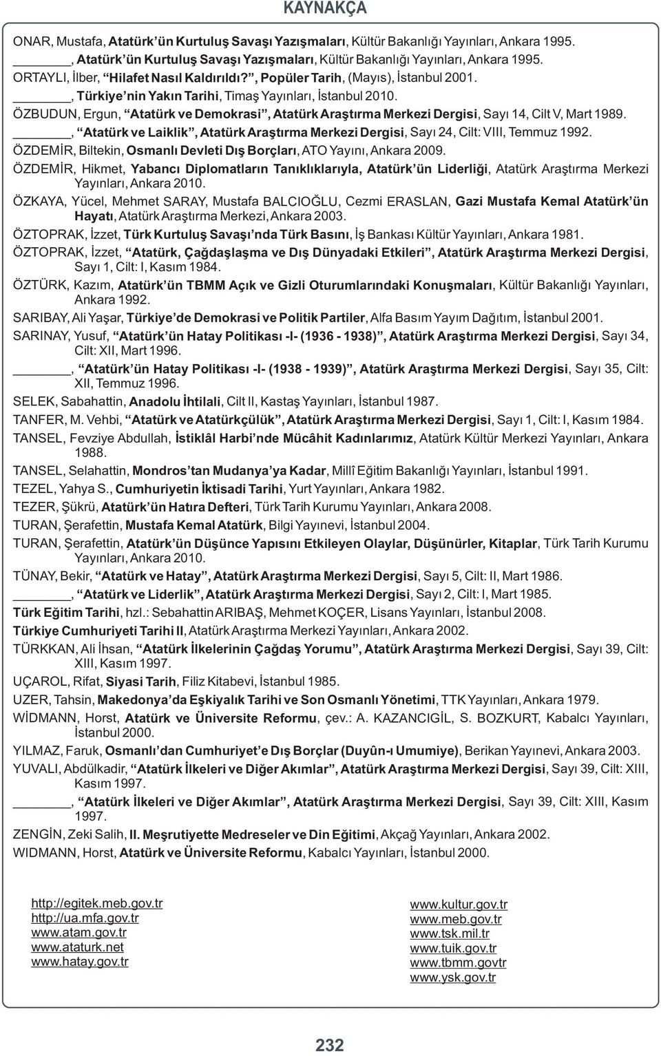 ÖZBUDUN, Ergun, Atatürk ve Demokrasi, Atatürk Araştırma Merkezi Dergisi, Sayı 14, Cilt V, Mart 1989., Atatürk ve Laiklik, Atatürk Araştırma Merkezi Dergisi, Sayı 24, Cilt: VIII, Temmuz 1992.
