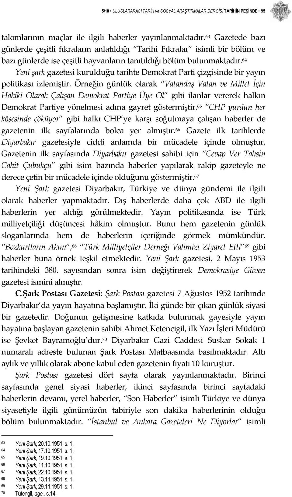 64 Yeni şark gazetesi kurulduğu tarihte Demokrat Parti çizgisinde bir yayın politikası izlemiştir.