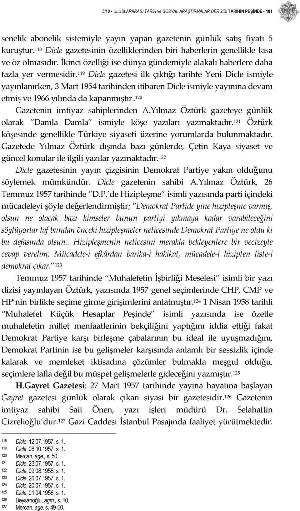 119 Dicle gazetesi ilk çıktığı tarihte Yeni Dicle ismiyle yayınlanırken, 3 Mart 1954 tarihinden itibaren Dicle ismiyle yayınına devam etmiş ve 1966 yılında da kapanmıştır.