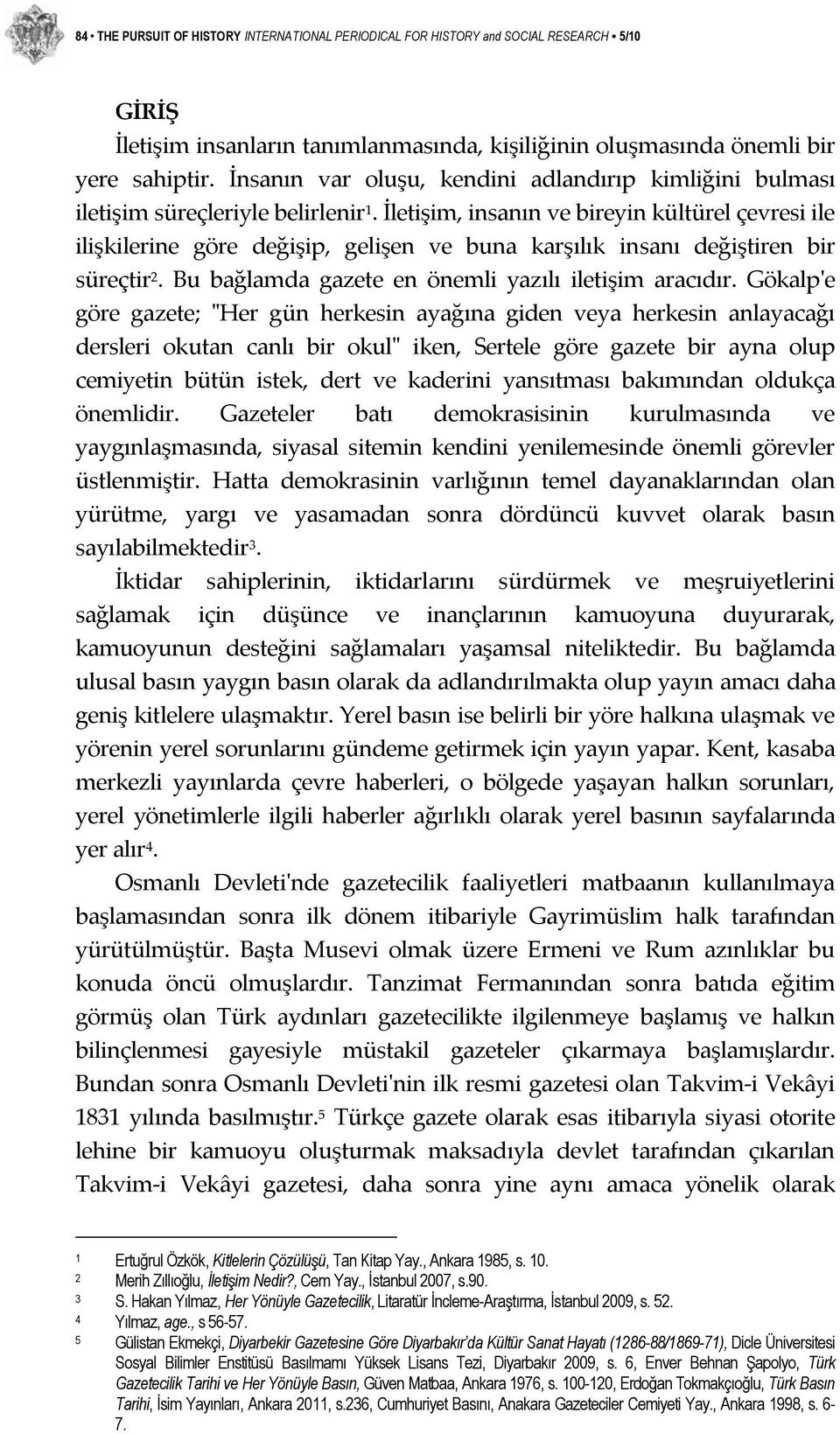 İletişim, insanın ve bireyin kültürel çevresi ile ilişkilerine göre değişip, gelişen ve buna karşılık insanı değiştiren bir süreçtir 2. Bu bağlamda gazete en önemli yazılı iletişim aracıdır.