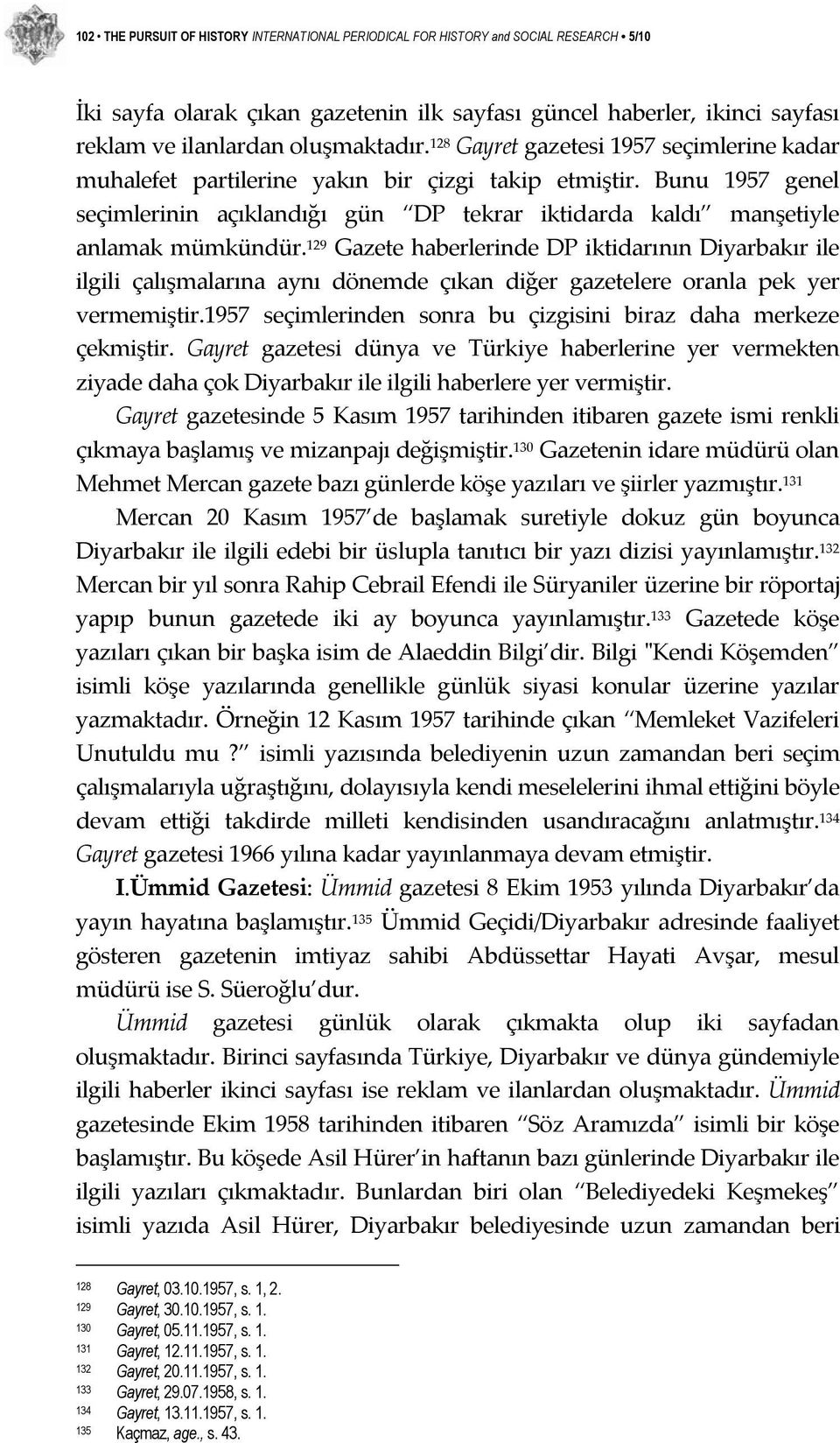 129 Gazete haberlerinde DP iktidarının Diyarbakır ile ilgili çalışmalarına aynı dönemde çıkan diğer gazetelere oranla pek yer vermemiştir.