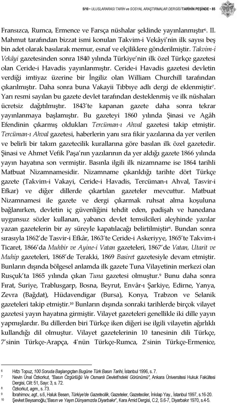 Takvim i Vekâyi gazetesinden sonra 1840 yılında Türkiye nin ilk özel Türkçe gazetesi olan Ceride i Havadis yayınlanmıştır.