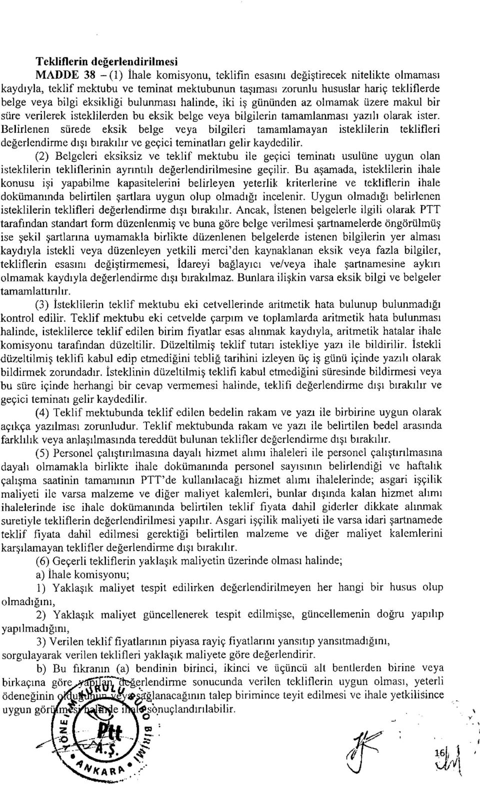 Belirlenen sürede eksik belge veya bilgileri tamamlamayan isteklilerin teklifleri değerlendirme dışı bırakılır ve geçici teminatları gelir kaydedilir.