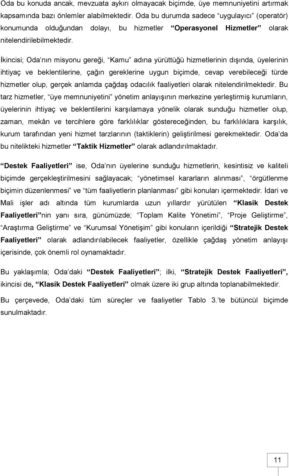 İkincisi; Oda nın misyonu gereği, Kamu adına yürüttüğü hizmetlerinin dışında, üyelerinin ihtiyaç ve beklentilerine, çağın gereklerine uygun biçimde, cevap verebileceği türde hizmetler olup, gerçek