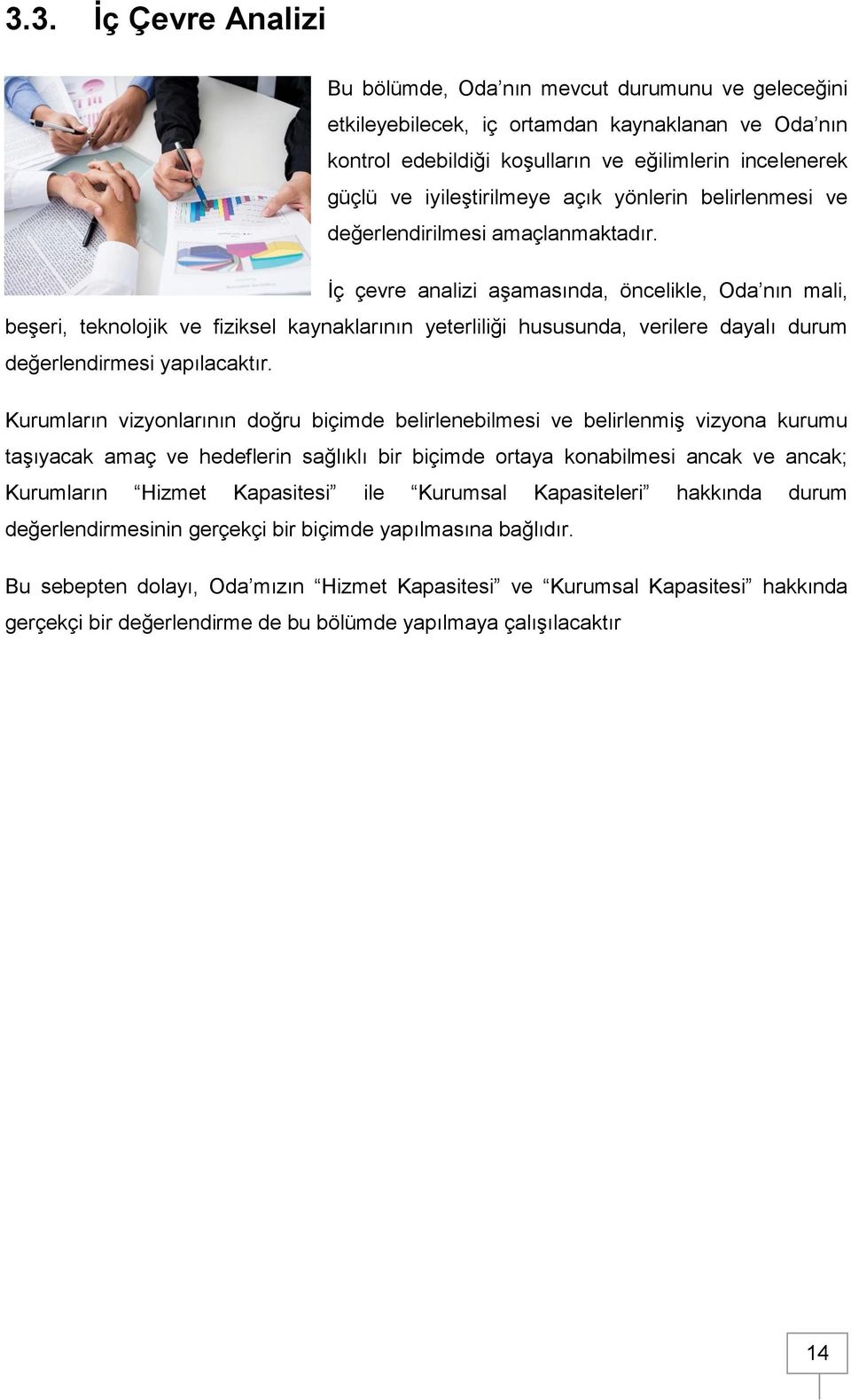 İç çevre analizi aşamasında, öncelikle, Oda nın mali, beşeri, teknolojik ve fiziksel kaynaklarının yeterliliği hususunda, verilere dayalı durum değerlendirmesi yapılacaktır.