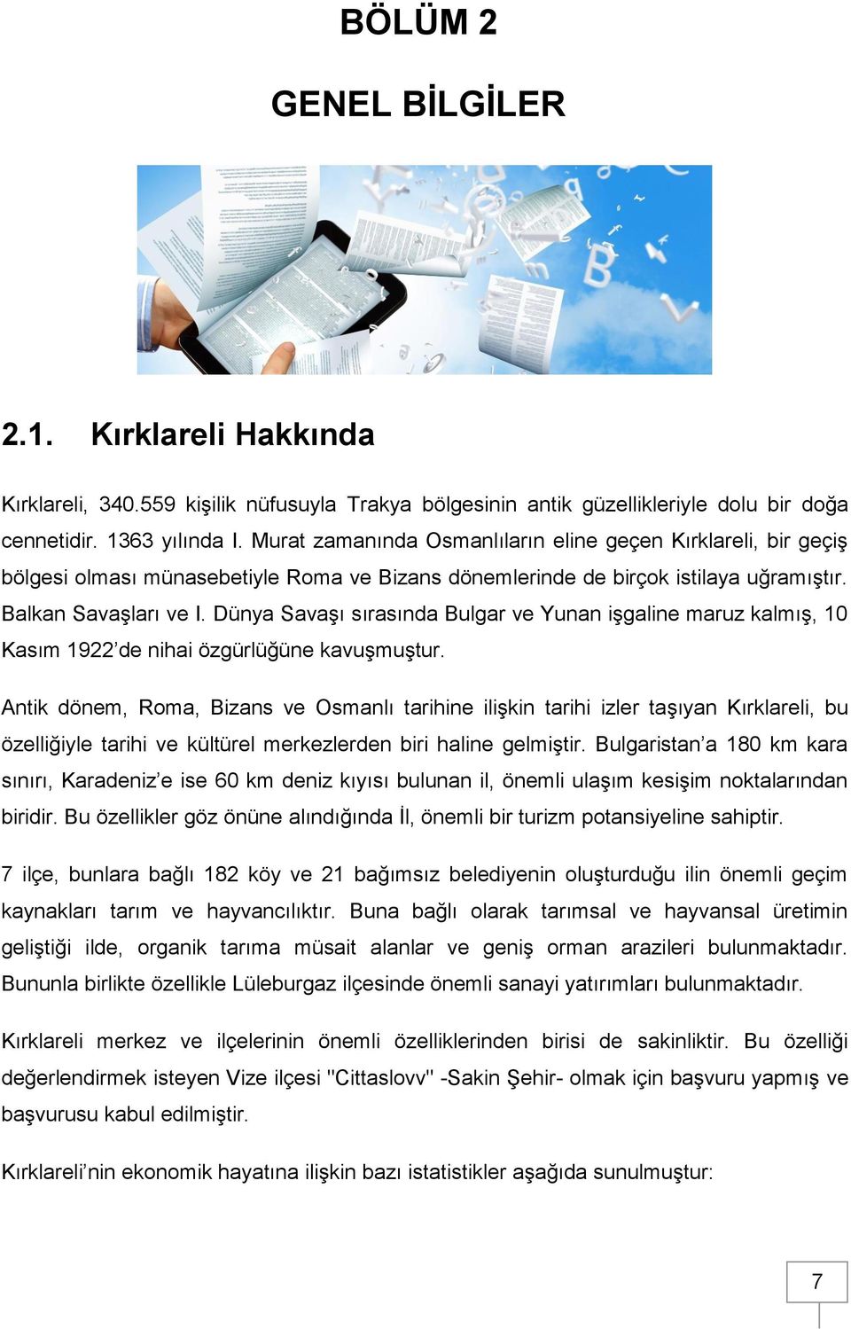 Dünya Savaşı sırasında Bulgar ve Yunan işgaline maruz kalmış, 10 Kasım 1922 de nihai özgürlüğüne kavuşmuştur.