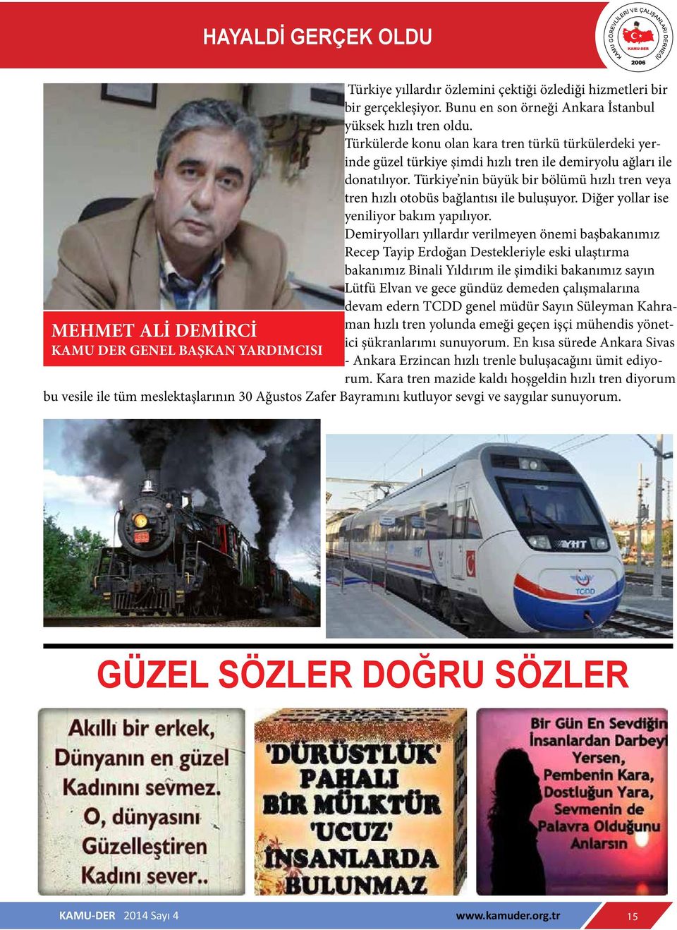 Türkiye nin büyük bir bölümü hızlı tren veya tren hızlı otobüs bağlantısı ile buluşuyor. Diğer yollar ise yeniliyor bakım yapılıyor.