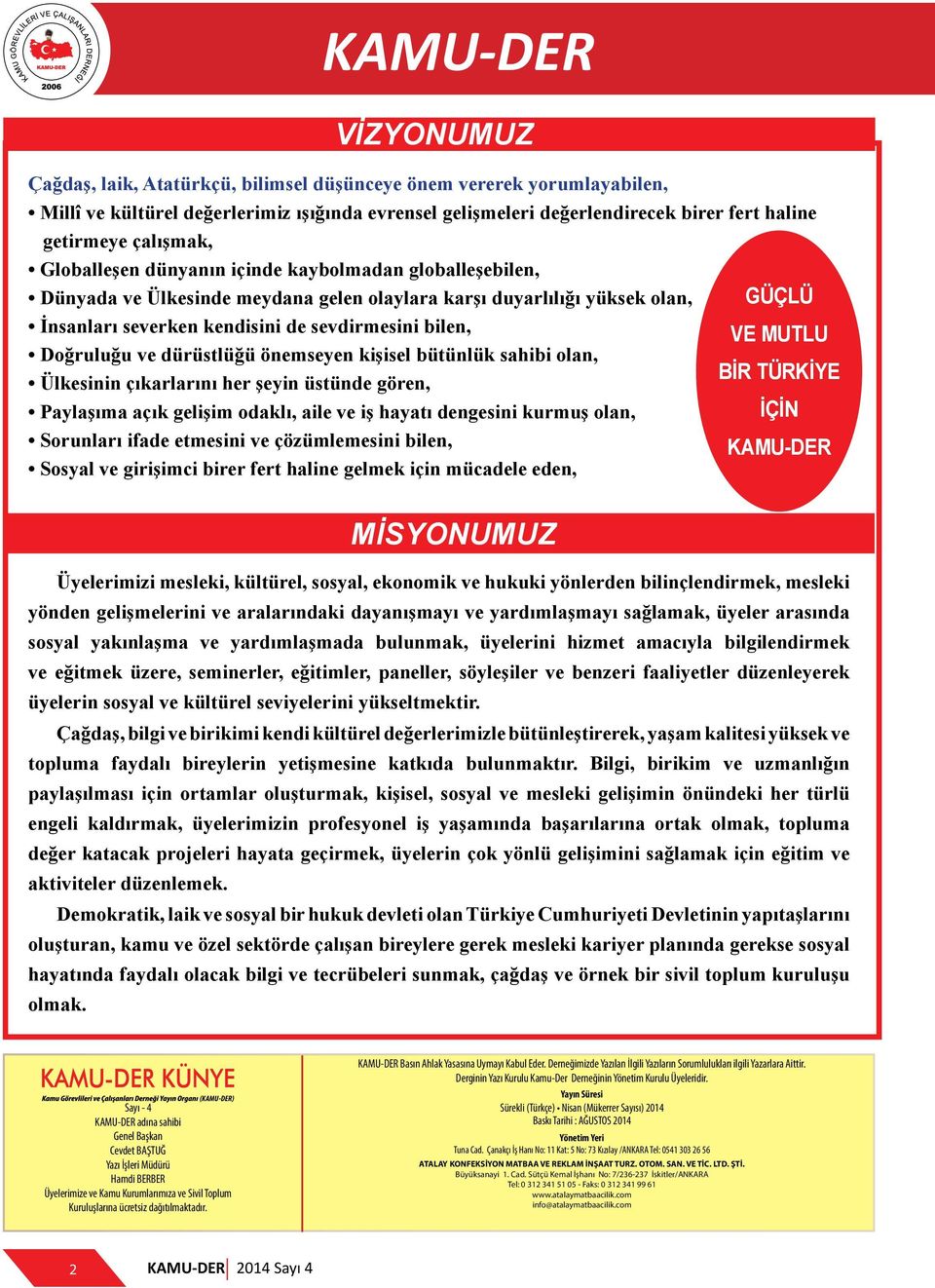 VE MUTLU Doğruluğu ve dürüstlüğü önemseyen kişisel bütünlük sahibi olan, BİR TÜRKİYE Ülkesinin çıkarlarını her şeyin üstünde gören, Paylaşıma açık gelişim odaklı, aile ve iş hayatı dengesini kurmuş