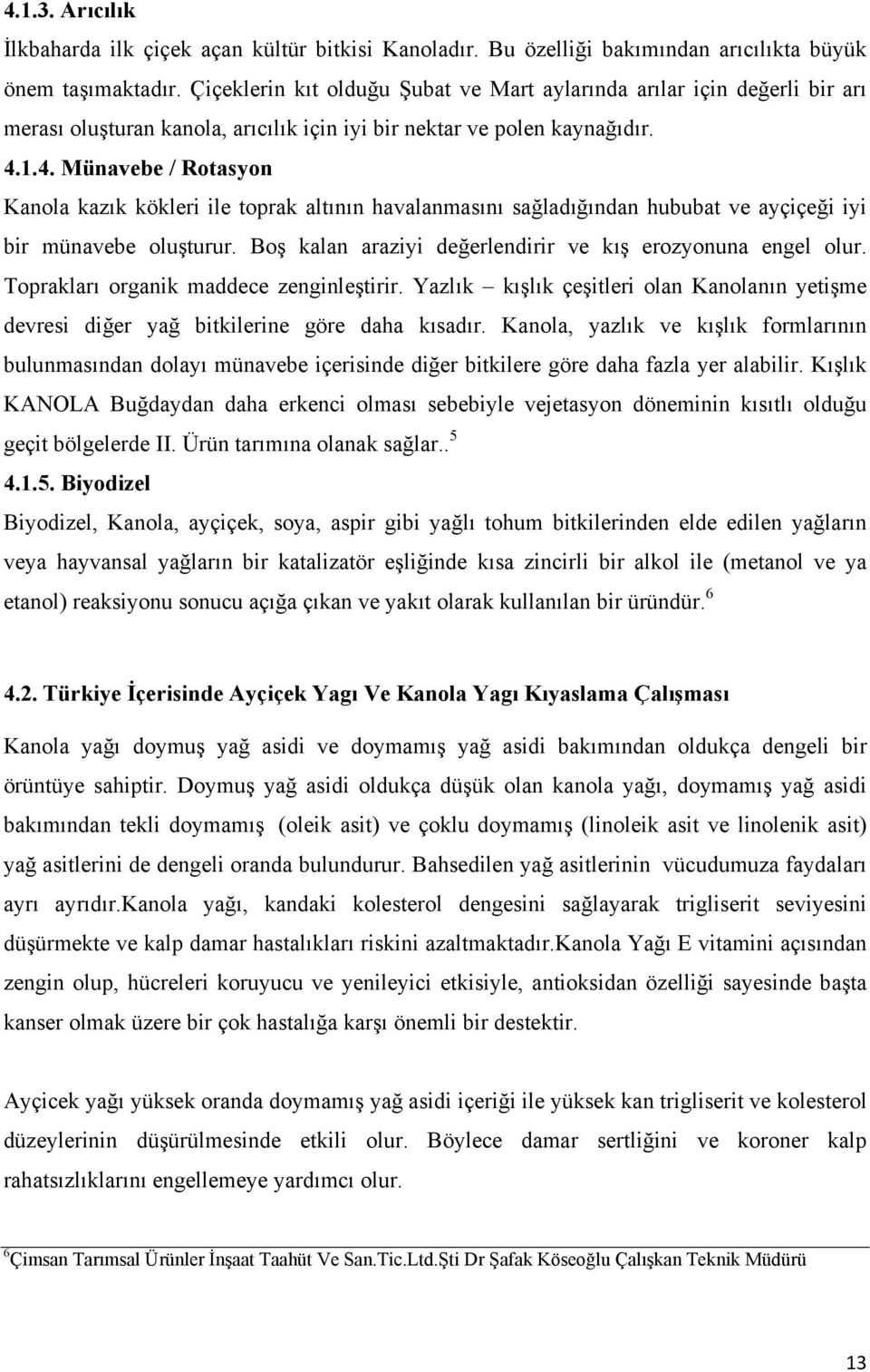 1.4. Münavebe / Rotasyon Kanola kazık kökleri ile toprak altının havalanmasını sağladığından hububat ve ayçiçeği iyi bir münavebe oluşturur.