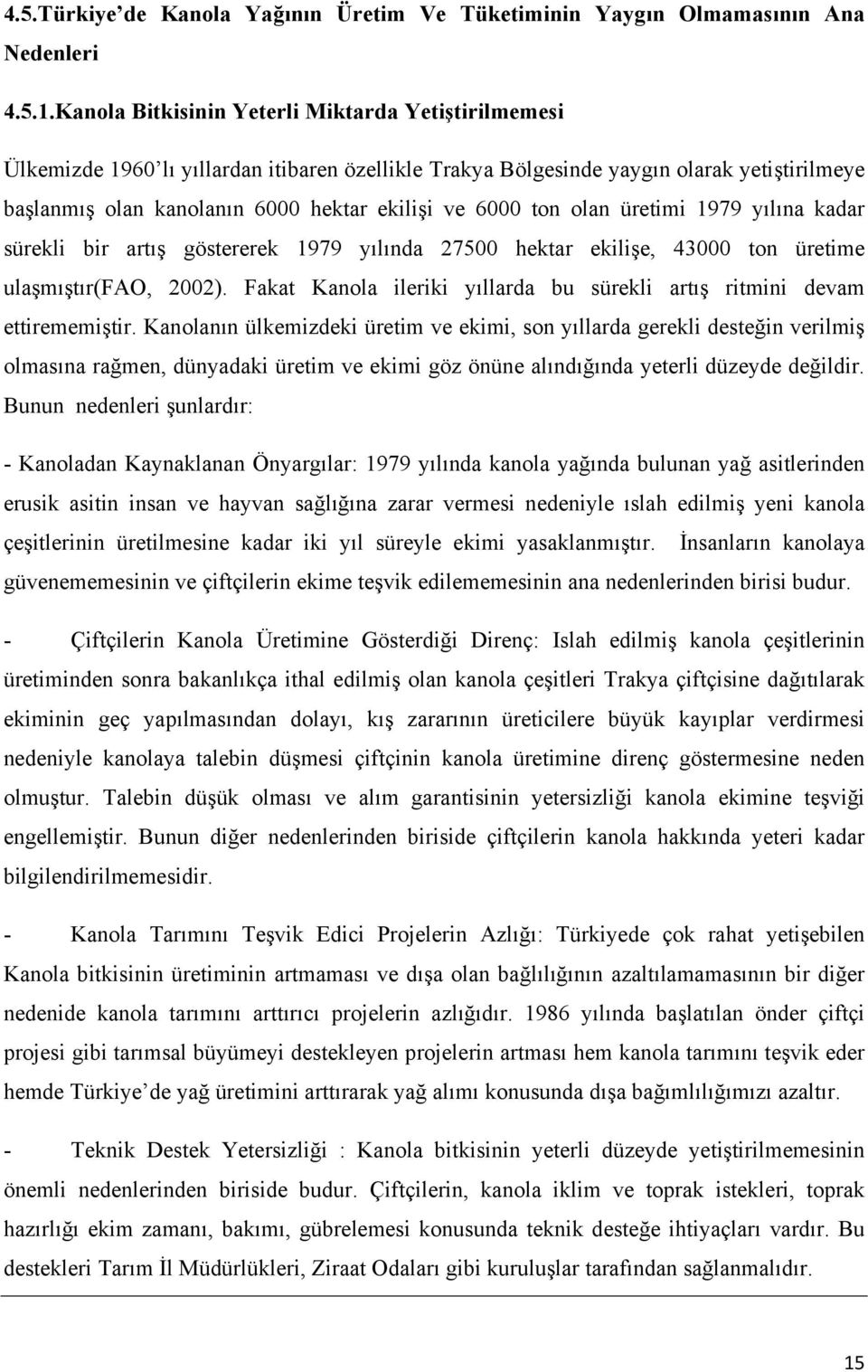 ton olan üretimi 1979 yılına kadar sürekli bir artış göstererek 1979 yılında 27500 hektar ekilişe, 43000 ton üretime ulaşmıştır(fao, 2002).