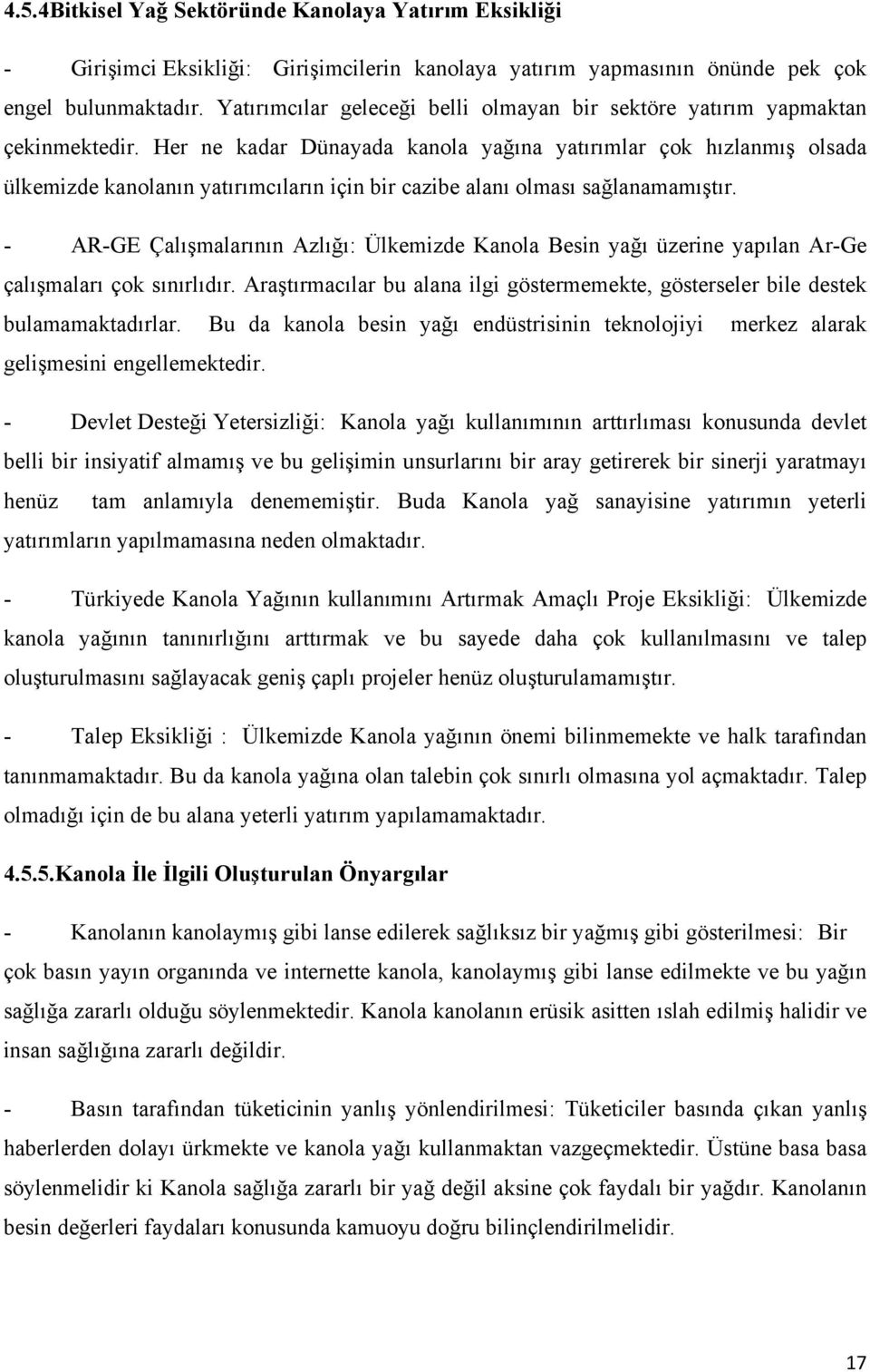 Her ne kadar Dünayada kanola yağına yatırımlar çok hızlanmış olsada ülkemizde kanolanın yatırımcıların için bir cazibe alanı olması sağlanamamıştır.