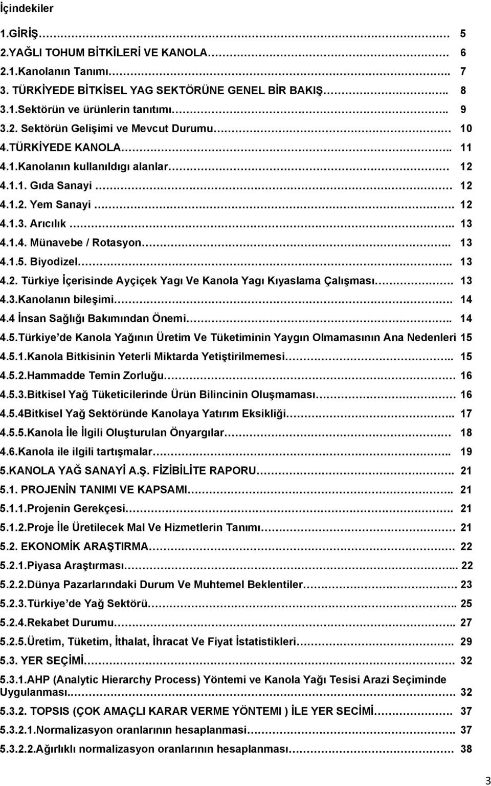 13 4.3.Kanolanın bileşimi. 14 4.4 İnsan Sağlığı Bakımından Önemi.. 14 4.5.Türkiye de Kanola Yağının Üretim Ve Tüketiminin Yaygın Olmamasının Ana Nedenleri 15 4.5.1.Kanola Bitkisinin Yeterli Miktarda Yetiştirilmemesi.