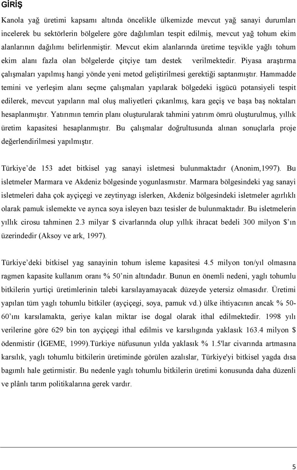 Piyasa araştırma çalışmaları yapılmış hangi yönde yeni metod geliştirilmesi gerektiği saptanmıştır.