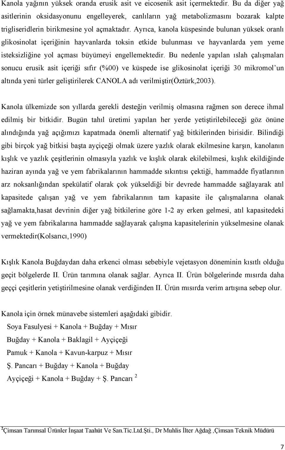 Ayrıca, kanola küspesinde bulunan yüksek oranlı glikosinolat içeriğinin hayvanlarda toksin etkide bulunması ve hayvanlarda yem yeme isteksizliğine yol açması büyümeyi engellemektedir.