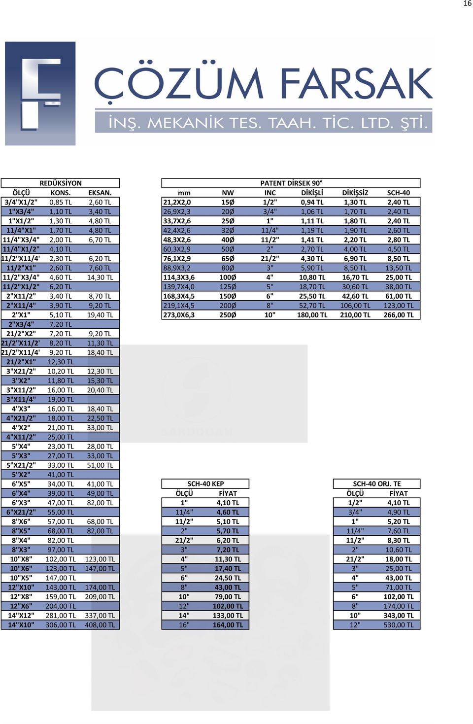 33,7X2,6 25Ø 1" 1,11 TL 1,80 TL 2,40 TL 11/4"X1" 1,70 TL 4,80 TL 42,4X2,6 32Ø 11/4" 1,19 TL 1,90 TL 2,60 TL 11/4"X3/4" 2,00 TL 6,70 TL 48,3X2,6 40Ø 11/2" 1,41 TL 2,20 TL 2,80 TL 11/4"X1/2" 4,10 TL