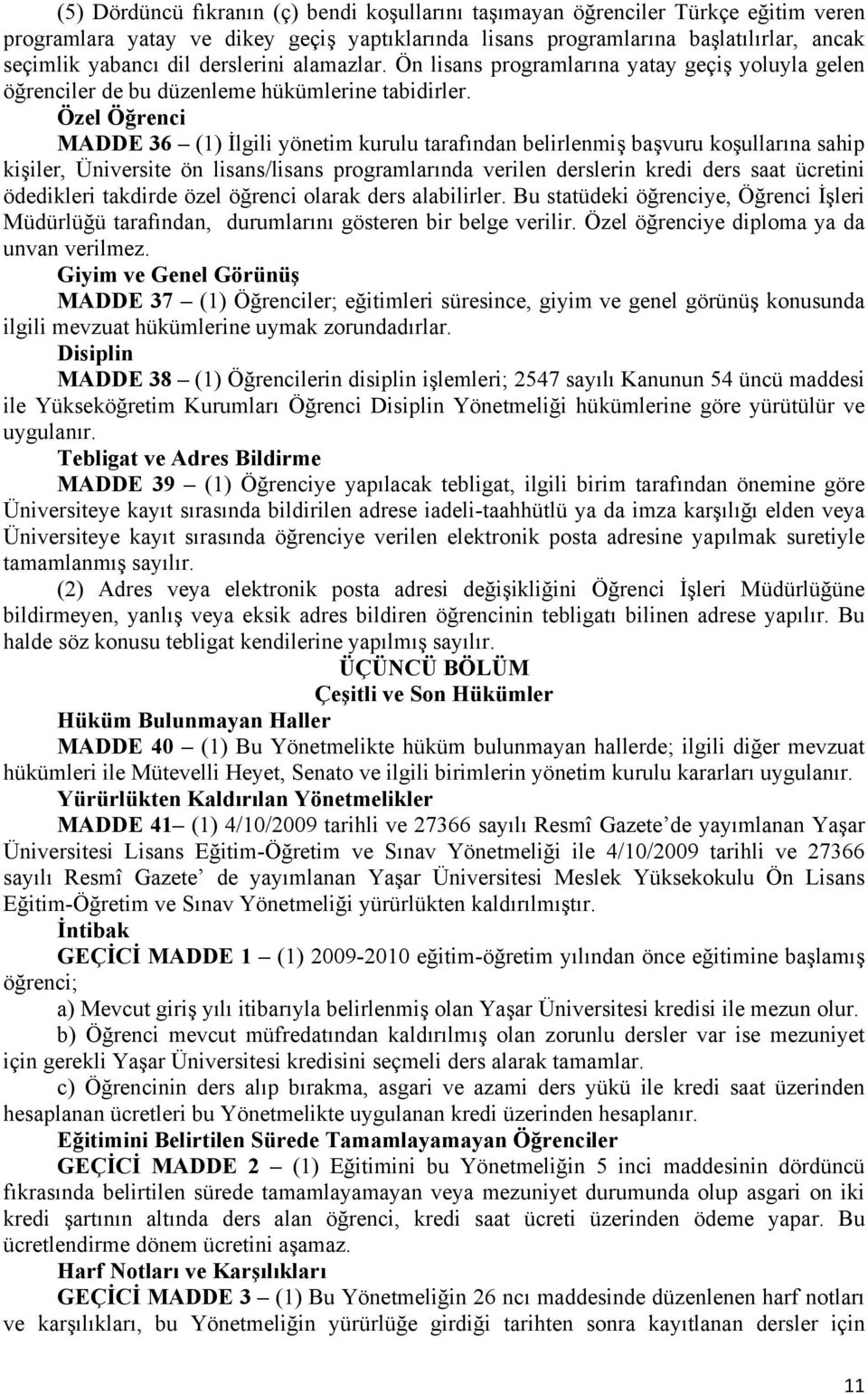 Özel Öğrenci MADDE 36 (1) İlgili yönetim kurulu tarafından belirlenmiş başvuru koşullarına sahip kişiler, Üniversite ön lisans/lisans programlarında verilen derslerin kredi ders saat ücretini