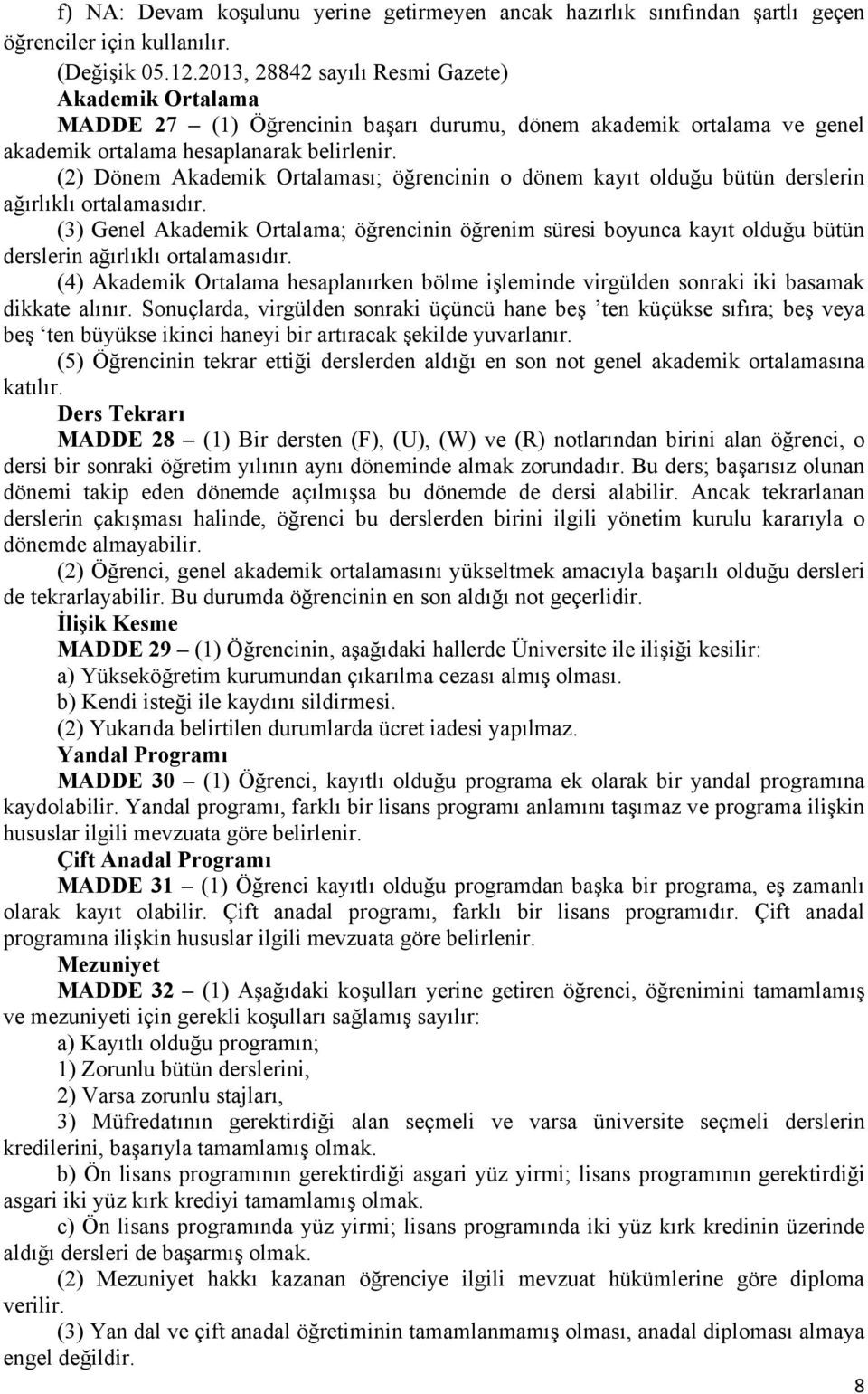 (2) Dönem Akademik Ortalaması; öğrencinin o dönem kayıt olduğu bütün derslerin ağırlıklı ortalamasıdır.