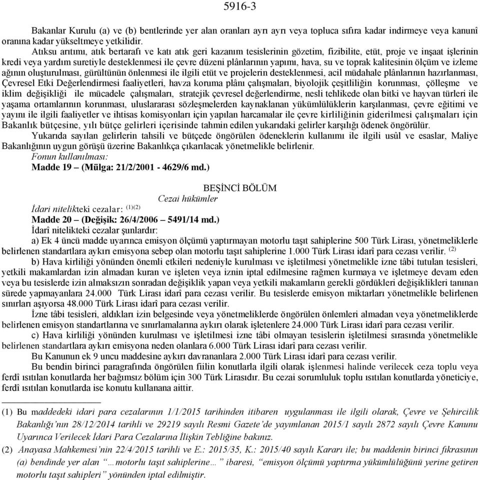 yapımı, hava, su ve toprak kalitesinin ölçüm ve izleme ağının oluşturulması, gürültünün önlenmesi ile ilgili etüt ve projelerin desteklenmesi, acil müdahale plânlarının hazırlanması, Çevresel Etki