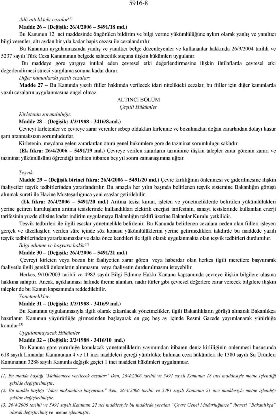 Bu Kanunun uygulanmasında yanlış ve yanıltıcı belge düzenleyenler ve kullananlar hakkında 26/9/2004 tarihli ve 5237 sayılı Türk Ceza Kanununun belgede sahtecilik suçuna ilişkin hükümleri uygulanır.