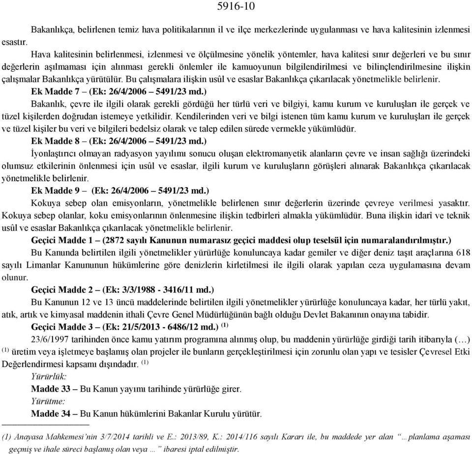 bilgilendirilmesi ve bilinçlendirilmesine ilişkin çalışmalar Bakanlıkça yürütülür. Bu çalışmalara ilişkin usûl ve esaslar Bakanlıkça çıkarılacak yönetmelikle belirlenir.