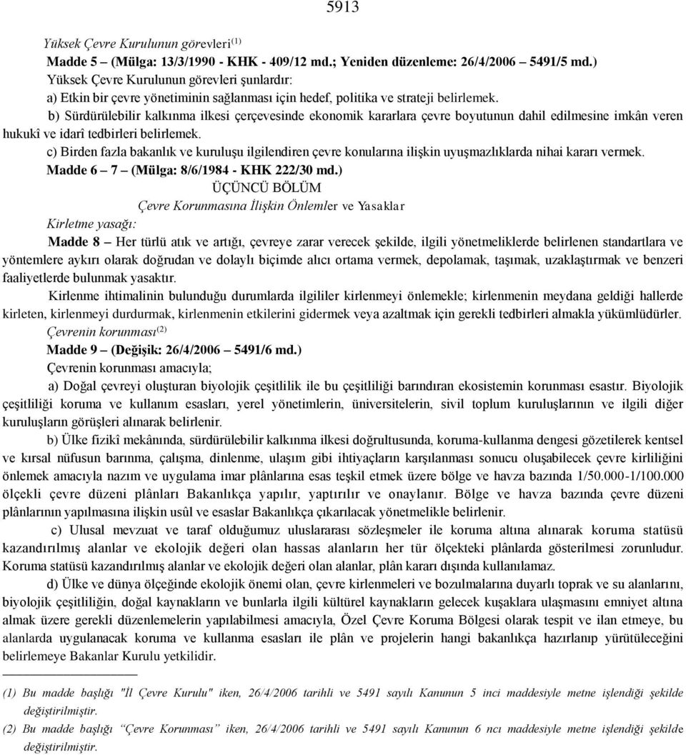 b) Sürdürülebilir kalkınma ilkesi çerçevesinde ekonomik kararlara çevre boyutunun dahil edilmesine imkân veren hukukî ve idarî tedbirleri belirlemek.