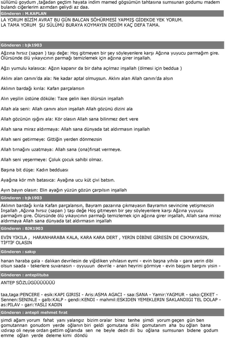 Gönderen : bjk1903 Ağzına hırsız (sapan ) taģı değe: HoĢ gitmeyen bir Ģey söyleyenlere karģı Ağzına yuyucu parmağım gire. Ölürsünde ölü yıkayıcının parmağı temizlemek için ağzına girer inģallah.