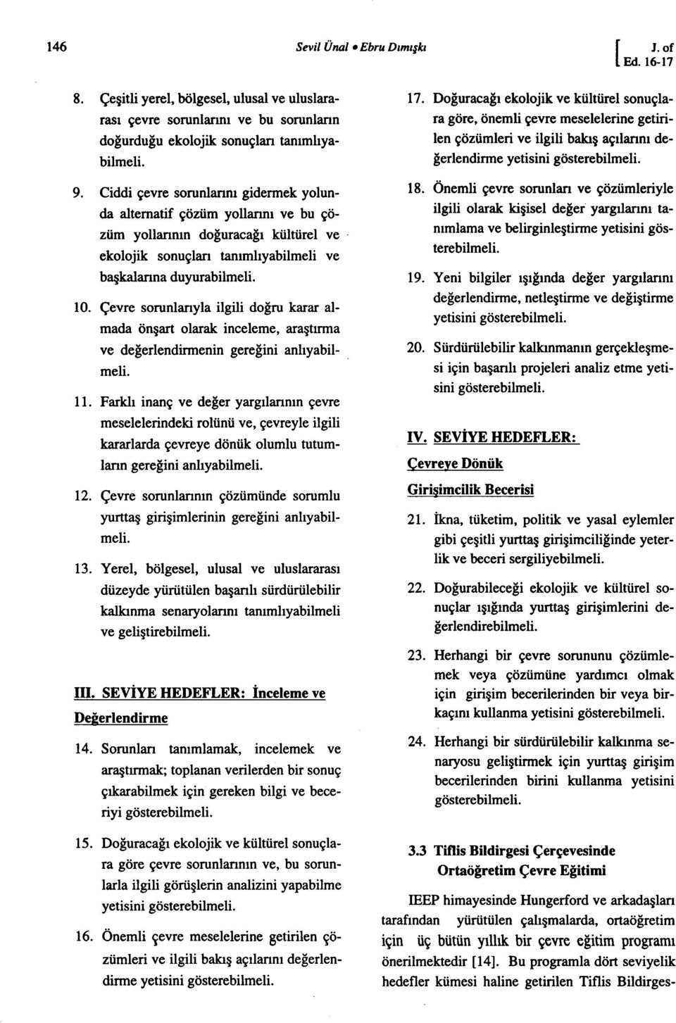 Çevre sorunlarıyla ilgili doğru karar almada önşart olarak inceleme, araştırma ve değerlendirmenin gereğini anlıyabilmeli. 11.