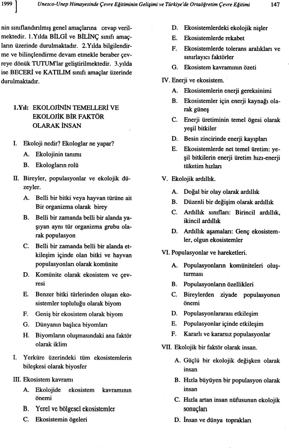 yılda ise BECERİ ve KATILIM sınıfı amaçlar üzerinde durulmaktadır. ı.yıl: EKOLOJİNİN TEMELLERİ VE EKOLOJİK OLARAK BİR FAKTÖR İNSAN i. Ekoloji nedir? Ekologlar ne yapar? A. Ekolojinintanımı B.