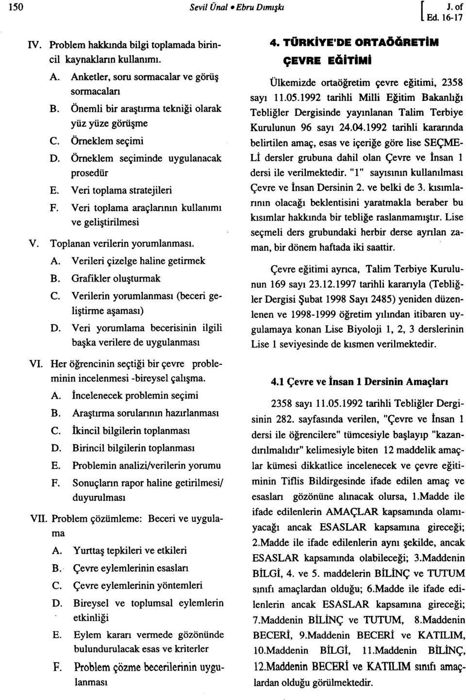 Veri toplama araçlannın kullanımı ve geliştirilmesi V. Toplanan verilerin yorumlanması. A. Verileri çizelge haline getirmek B. Grafikler oluşturmak C.