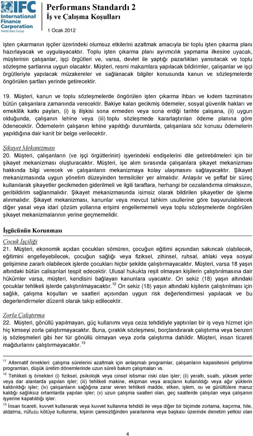 Müşteri, resmi makamlara yapılacak bildirimler, çalışanlar ve işçi örgütleriyle yapılacak müzakereler ve sağlanacak bilgiler konusunda kanun ve sözleşmelerde öngörülen şartları yerinde getirecektir.