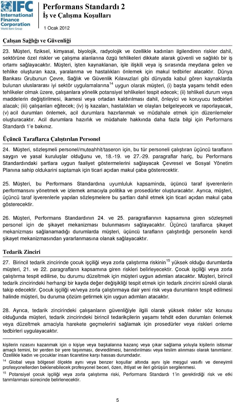 bir iş ortamı sağlayacaktır. Müşteri, işten kaynaklanan, işle ilişkili veya iş sırasında meydana gelen ve tehlike oluşturan kaza, yaralanma ve hastalıkları önlemek için makul tedbirler alacaktır.