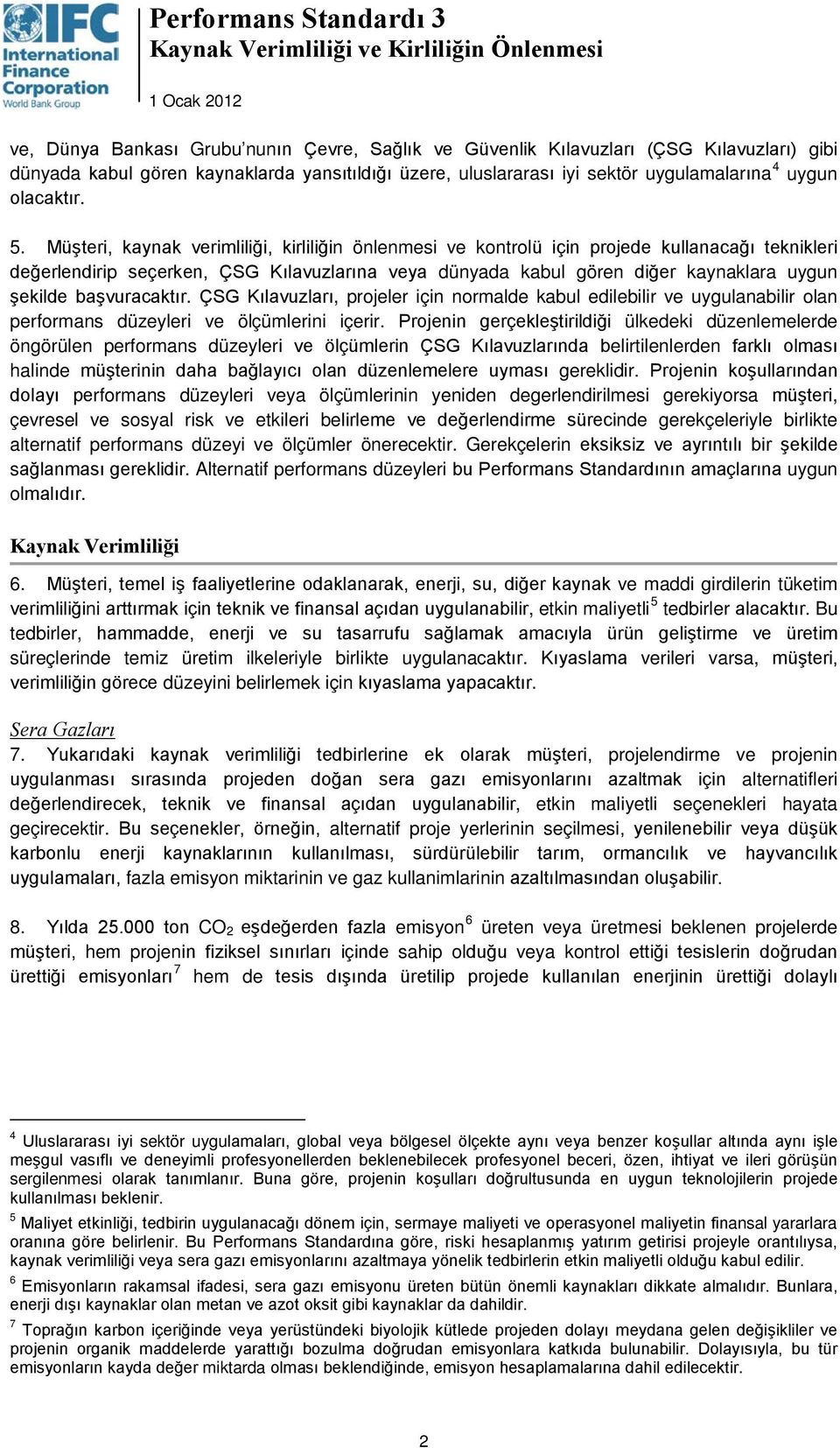 Müşteri, kaynak verimliliği, kirliliğin önlenmesi ve kontrolü için projede kullanacağı teknikleri değerlendirip seçerken, ÇSG Kılavuzlarına veya dünyada kabul gören diğer kaynaklara uygun şekilde