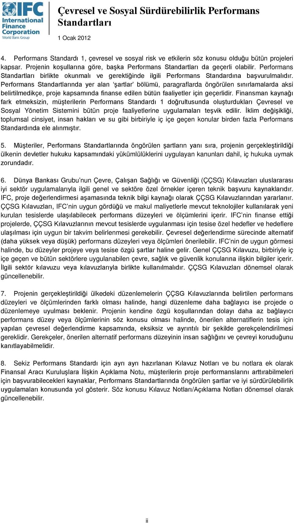 Performans Standartlarında yer alan şartlar bölümü, paragraflarda öngörülen sınırlamalarda aksi belirtilmedikçe, proje kapsamında finanse edilen bütün faaliyetler için geçerlidir.