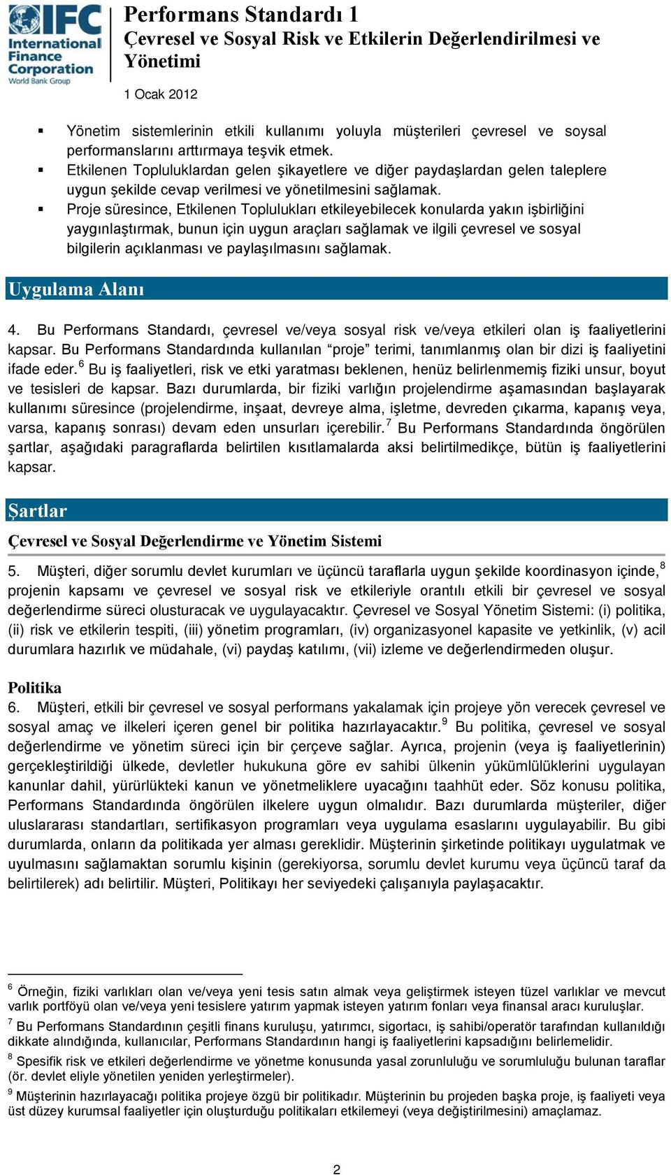 Proje süresince, Etkilenen Toplulukları etkileyebilecek konularda yakın işbirliğini yaygınlaştırmak, bunun için uygun araçları sağlamak ve ilgili çevresel ve sosyal bilgilerin açıklanması ve