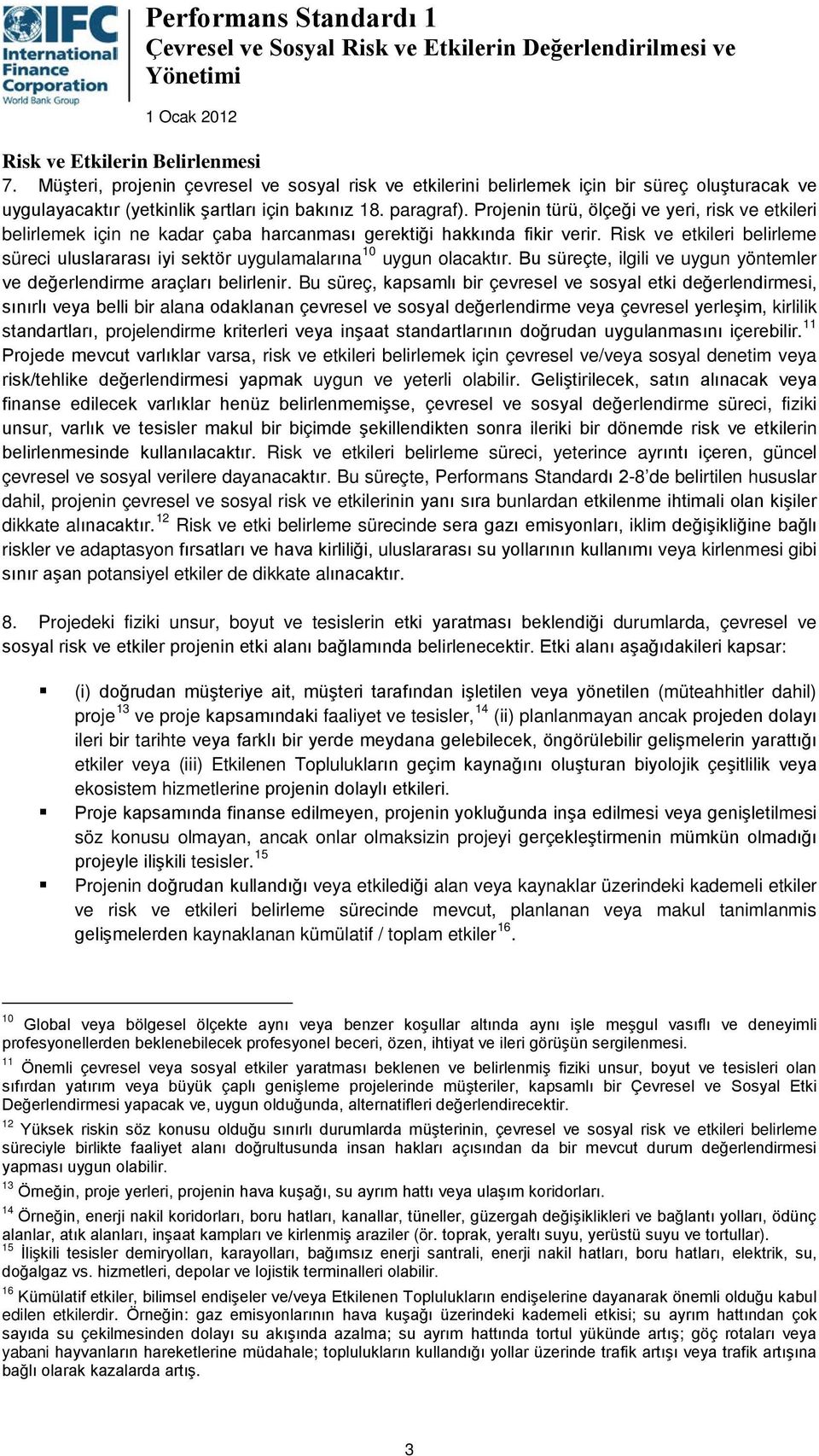 Projenin türü, ölçeği ve yeri, risk ve etkileri belirlemek için ne kadar çaba harcanması gerektiği hakkında fikir verir.