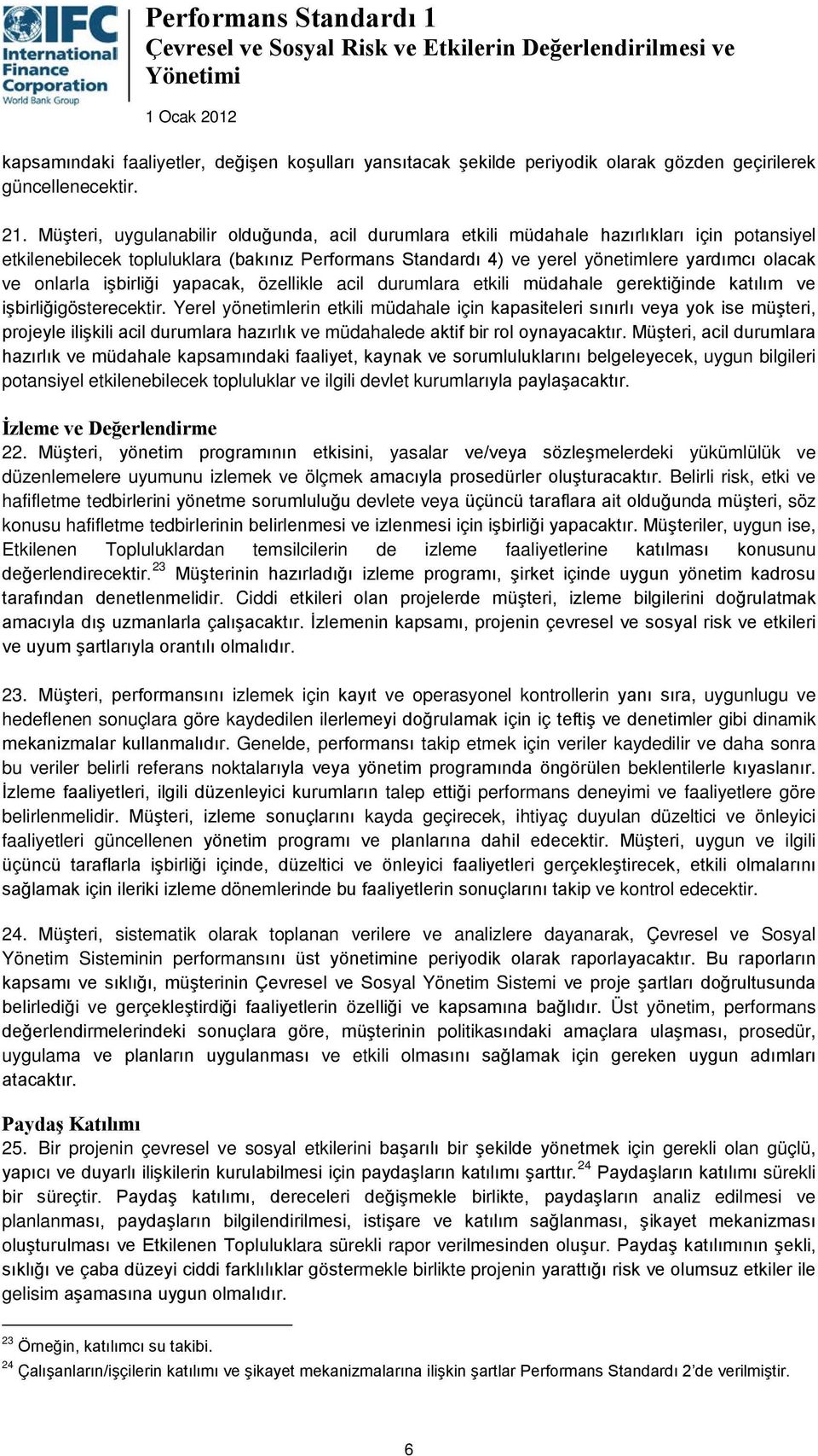 Müşteri, uygulanabilir olduğunda, acil durumlara etkili müdahale hazırlıkları için potansiyel etkilenebilecek topluluklara (bakınız Performans Standardı 4) ve yerel yönetimlere yardımcı olacak ve