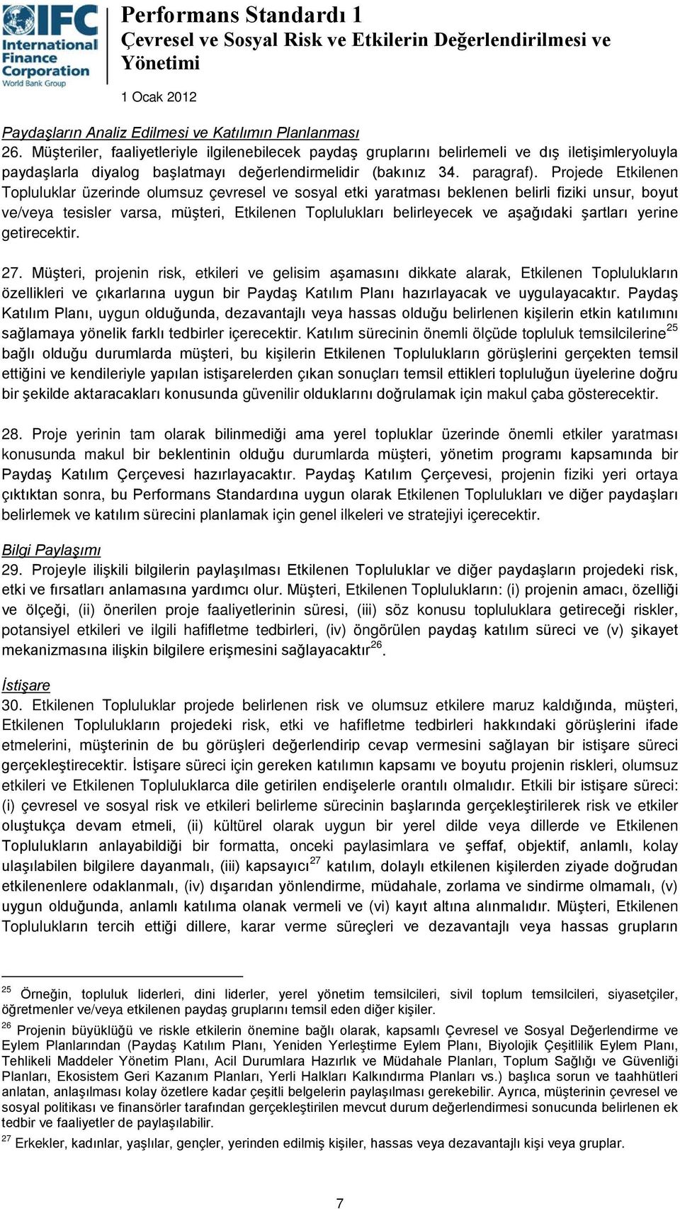 Projede Etkilenen Topluluklar üzerinde olumsuz çevresel ve sosyal etki yaratması beklenen belirli fiziki unsur, boyut ve/veya tesisler varsa, müşteri, Etkilenen Toplulukları belirleyecek ve aşağıdaki