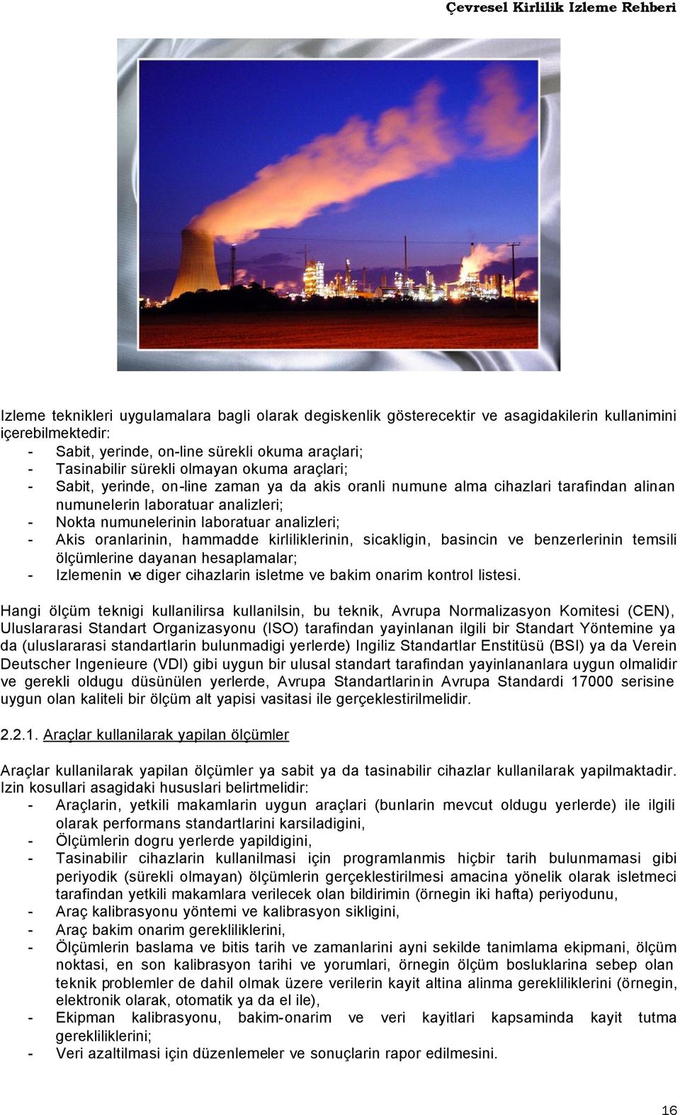 oranlarinin, hammadde kirliliklerinin, sicakligin, basincin ve benzerlerinin temsili ölçümlerine dayanan hesaplamalar; - Izlemenin ve diger cihazlarin isletme ve bakim onarim kontrol listesi.