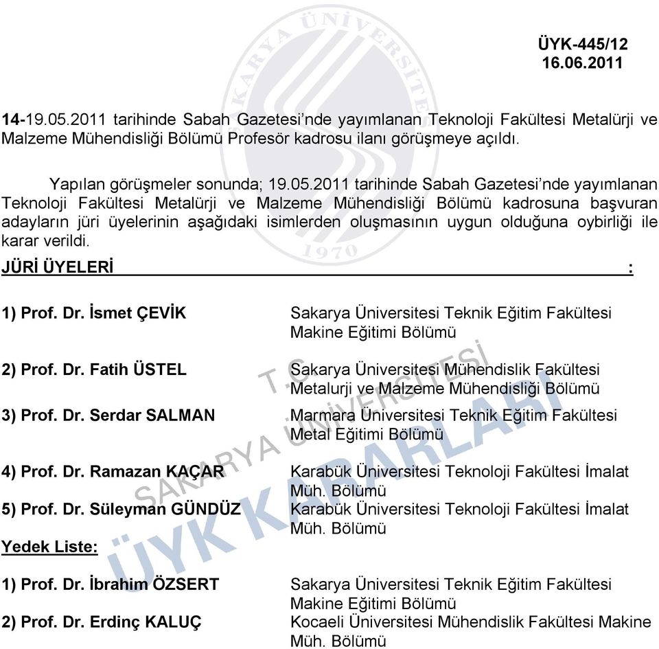 İsmet ÇEVİK Sakarya Üniversitesi Teknik Eğitim Fakültesi Makine Eğitimi Bölümü 2) Prof. Dr. Fatih ÜSTEL Sakarya Üniversitesi Mühendislik Fakültesi Metalurji ve Malzeme Mühendisliği Bölümü 3) Prof. Dr. Serdar SALMAN Marmara Üniversitesi Teknik Eğitim Fakültesi Metal Eğitimi Bölümü 4) Prof.