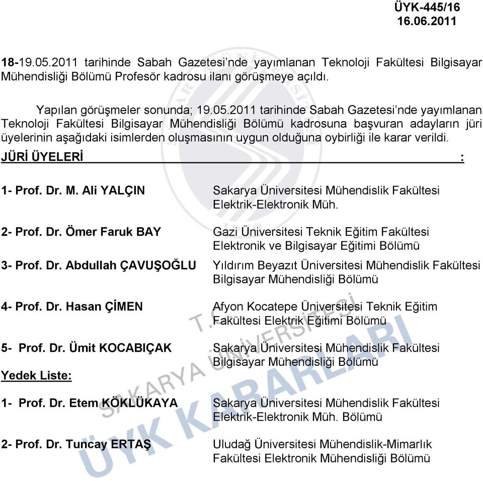 2- Prof. Dr. Ömer Faruk BAY Gazi Üniversitesi Teknik Eğitim Fakültesi Elektronik ve Bilgisayar Eğitimi Bölümü 3- Prof. Dr. Abdullah ÇAVUŞOĞLU Yıldırım Beyazıt Üniversitesi Mühendislik Fakültesi Bilgisayar Mühendisliği Bölümü 4- Prof.