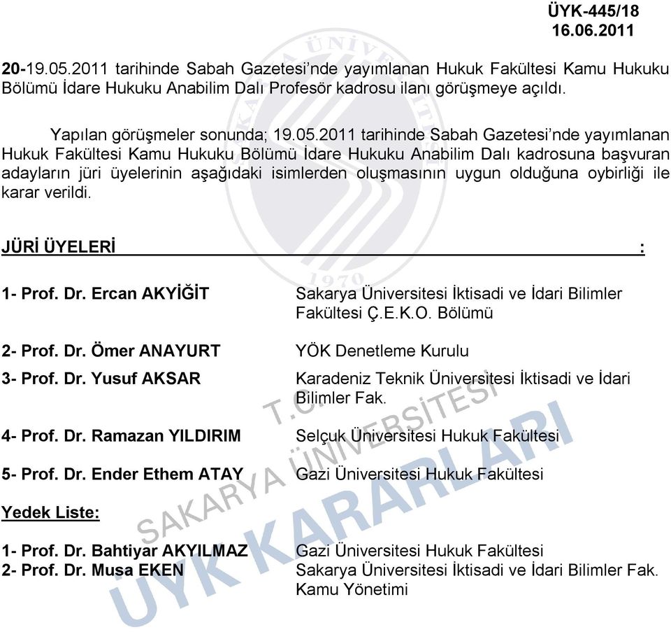 Ercan AKYİĞİT Sakarya Üniversitesi İktisadi ve İdari Bilimler Fakültesi Ç.E.K.O. Bölümü 2- Prof. Dr. Ömer ANAYURT YÖK Denetleme Kurulu 3- Prof. Dr. Yusuf AKSAR Karadeniz Teknik Üniversitesi İktisadi ve İdari Bilimler Fak.