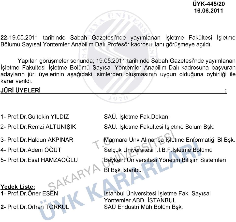 Gültekin YILDIZ SAÜ. İşletme Fak.Dekanı 2- Prof.Dr.Remzi ALTUNIŞIK SAÜ. İşletme Fakültesi İşletme Bölüm Bşk. 3- Prof.Dr.Haldun AKPINAR Marmara Ünv.Almanca İşletme Enformatiği Bl.Bşk. 4- Prof.Dr.Adem ÖĞÜT Selçuk Üniversitesi İ.