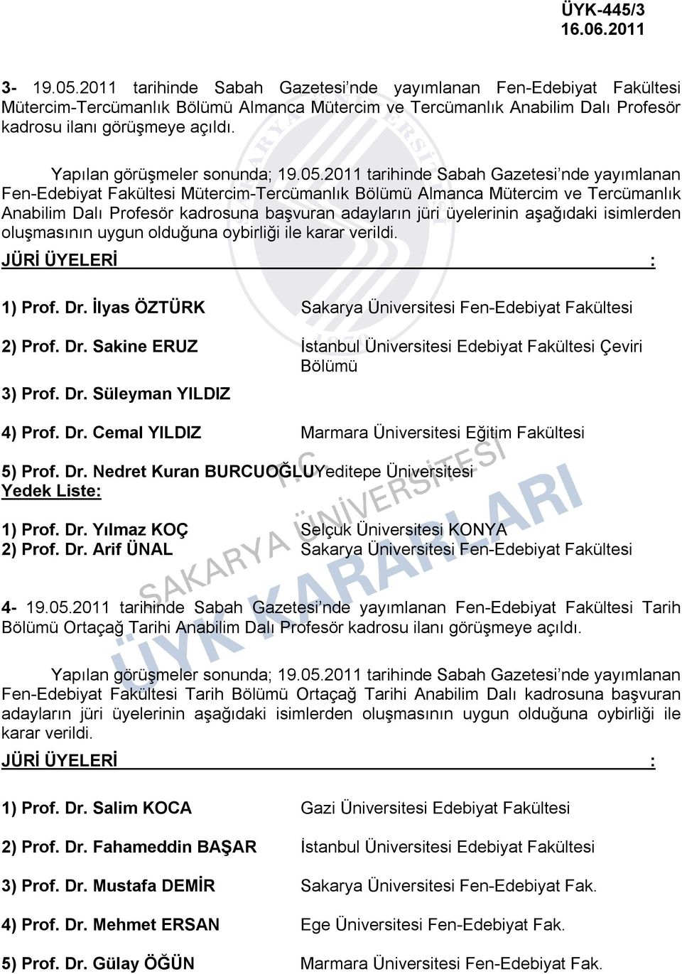 oybirliği ile karar verildi. 1) Prof. Dr. İlyas ÖZTÜRK Sakarya Üniversitesi Fen-Edebiyat Fakültesi 2) Prof. Dr. Sakine ERUZ İstanbul Üniversitesi Edebiyat Fakültesi Çeviri Bölümü 3) Prof. Dr. Süleyman YILDIZ 4) Prof.