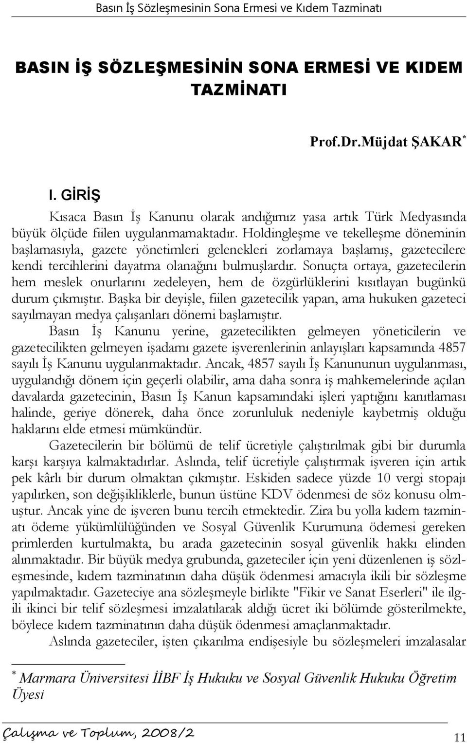 Sonuçta ortaya, gazetecilerin hem meslek onurlarını zedeleyen, hem de özgürlüklerini kısıtlayan bugünkü durum çıkmıştır.