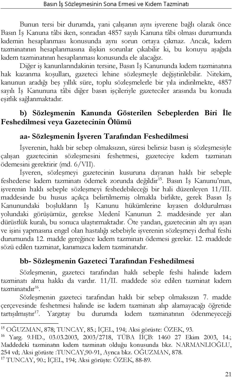 Diğer iş kanunlarındakinin tersine, Basın İş Kanununda kıdem tazminatına hak kazanma koşulları, gazeteci lehine sözleşmeyle değiştirilebilir.