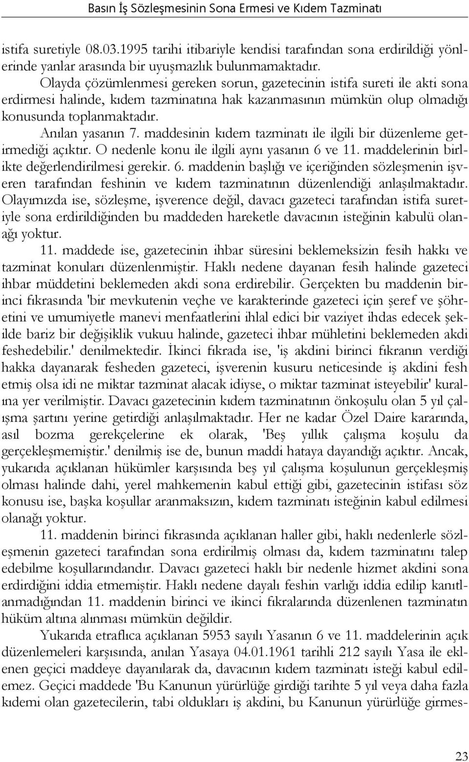 maddesinin kıdem tazminatı ile ilgili bir düzenleme getirmediği açıktır. O nedenle konu ile ilgili aynı yasanın 6 