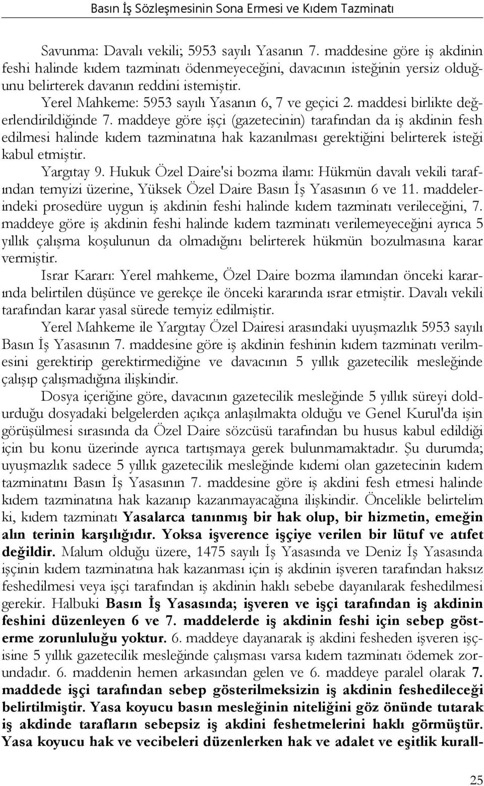 maddeye göre işçi (gazetecinin) tarafından da iş akdinin fesh edilmesi halinde kıdem tazminatına hak kazanılması gerektiğini belirterek isteği kabul etmiştir. Yargıtay 9.