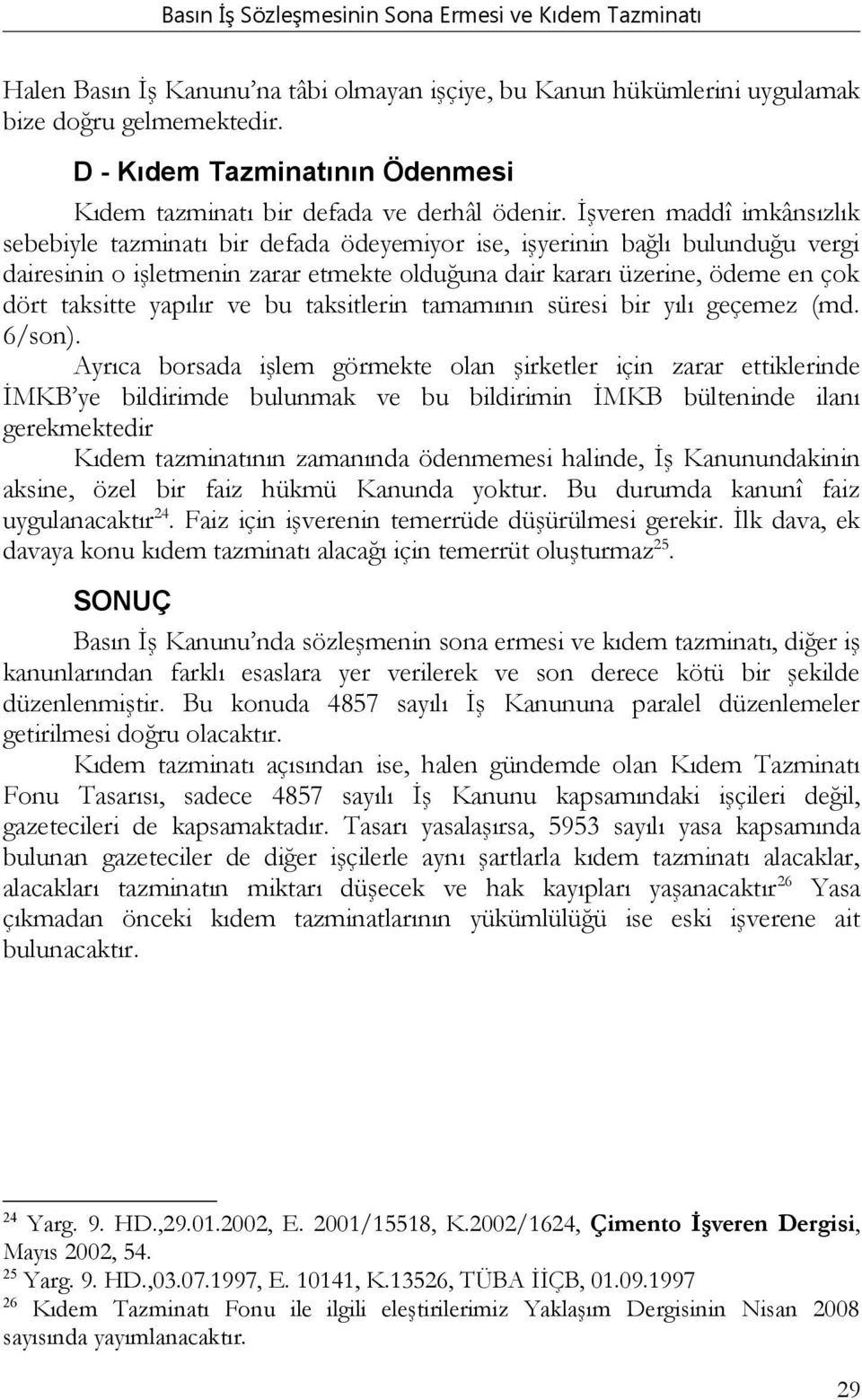 yapılır ve bu taksitlerin tamamının süresi bir yılı geçemez (md. 6/son).